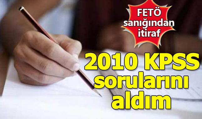 FETÖ sanığından itiraf: 2010 KPSS sorularını aldım