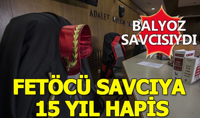 FETÖ'cü savcıya 15 yıl hapis