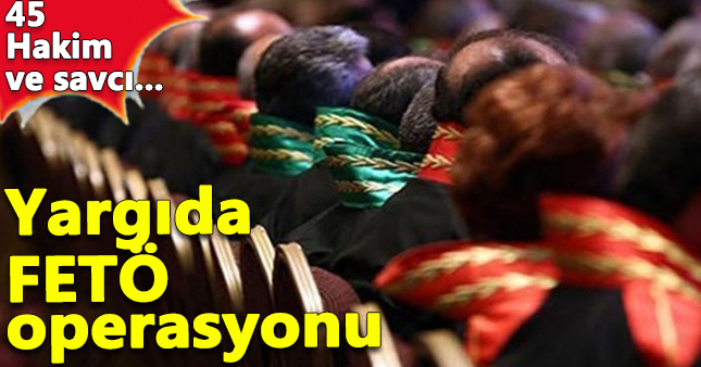 FETÖ'den 45 hakim ve savcı görevden alındı