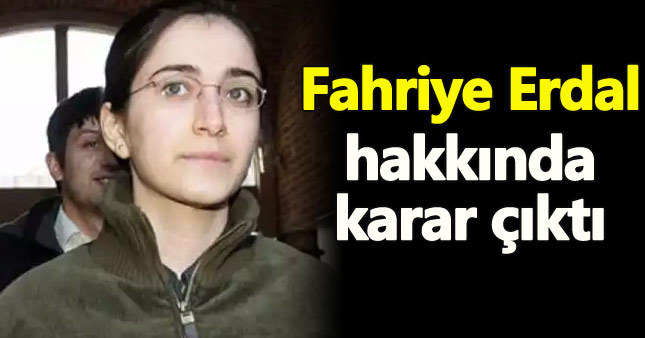 Fahriye Erdal'a 30 yıl hapis cezası - Fahriye Erdal kimdir?