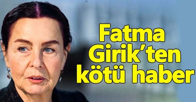 Fatma Girik'ten kötü haber