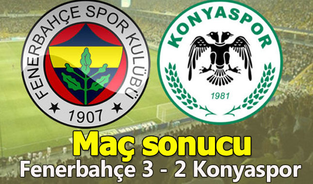 Fenerbahçe 3 - 2 Konyaspor maçı kaç kaç maç sonucu özet