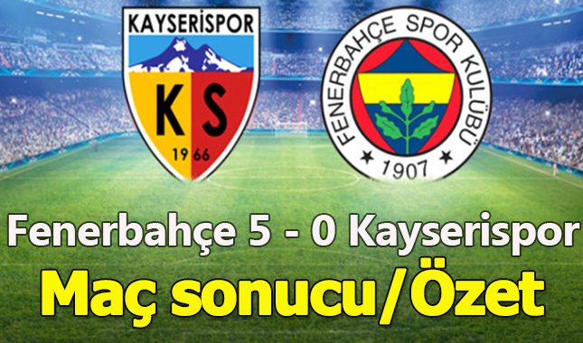 Fenerbahçe 5 - 0 Kayserispor maçı kaç kaç? Canlı yayın! Maç özeti! Maç sonucu!