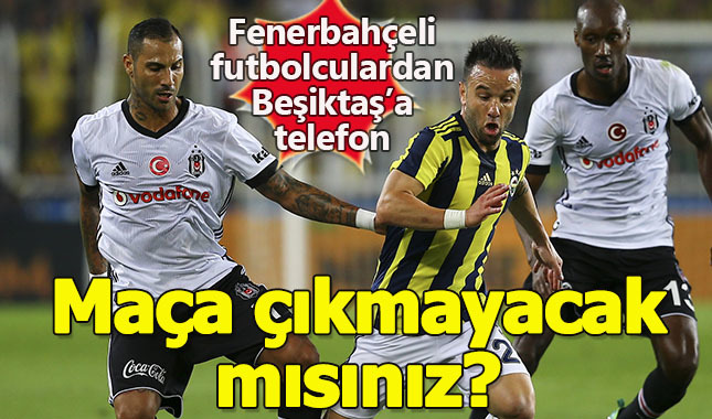 Fenerbahçeli futbolculardan Beşiktaş'a telefon "Maça çıkmayacak mısınız?"