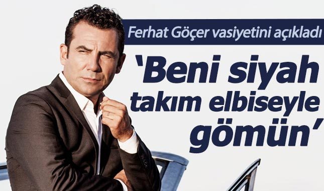 Ferhat Göçer: Beni siyah takım elbiseyle gömün