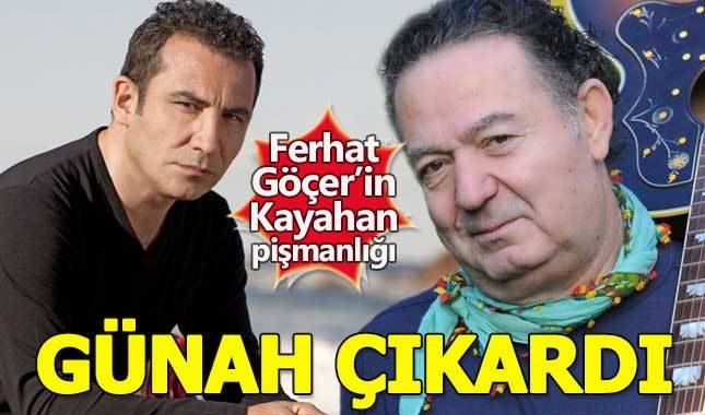 Ferhat Göçer'in Kayahan pişmanlığı!