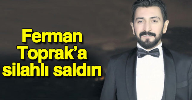 Ferman Toprak'ın aracına kurşun yağmuru