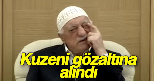 Fethullah Gülen'in kuzenleri gözaltına alındı