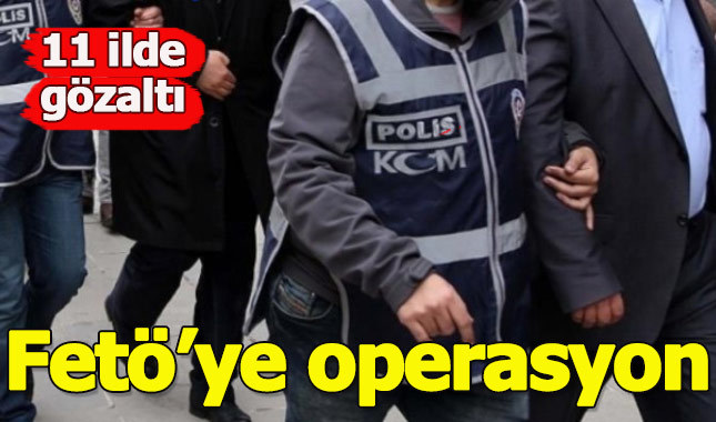 Fetö'ye 11 ilde operasyon