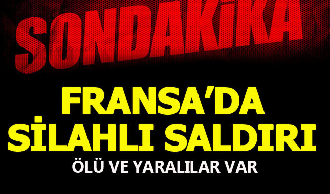 Fransa'da silahlı saldırı: Ölü ve yaralılar var