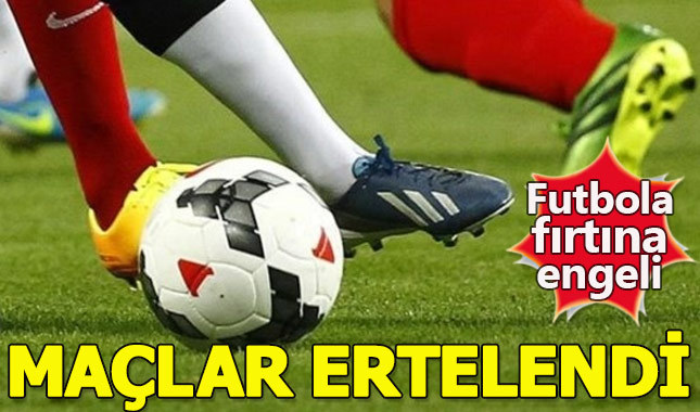 Futbola fırtına engeli! Maçlar ertelendi