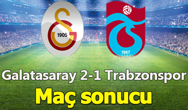 Galatasaray 2-1 Trabzonspor Maç sonucu! Maç kaç kaç? Özet!