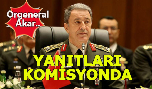 Genelkurmay Başkanı Akar'ın Darbe yanıtları komisyona ulaştı