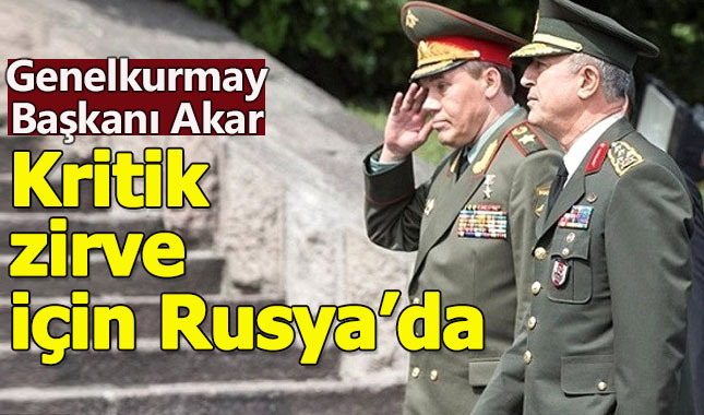 Genelkurmay Başkanı Orgeneral Akar, Suriye zirvesi için Rusya'da