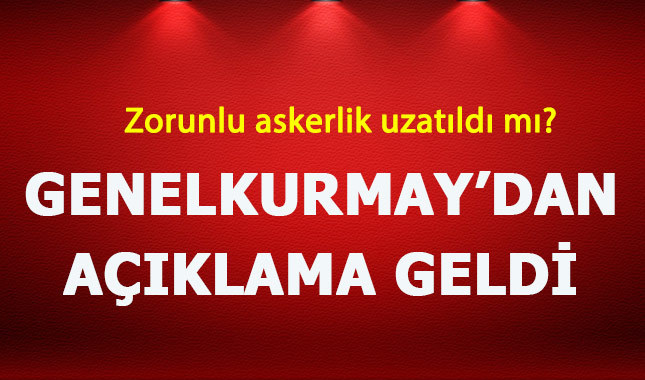 Zorunlu askerlik uzatıldı mı? - Genelkurmay'dan zorunlu askerlik açıklaması
