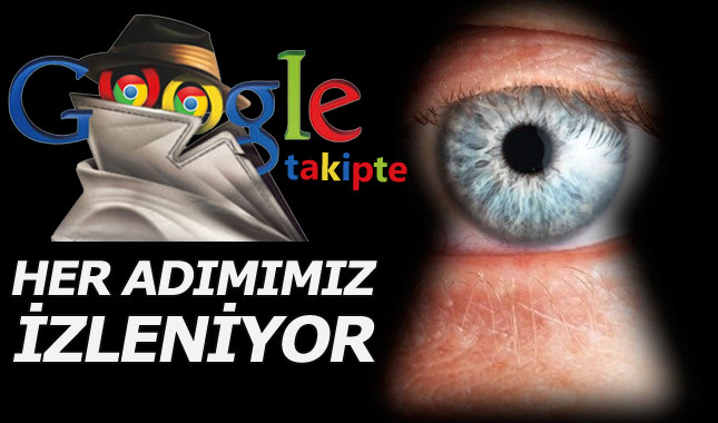 Google adımlarımızı takip ediyor