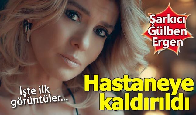 Gülben Ergen apar topar hastaneye kaldırıldı