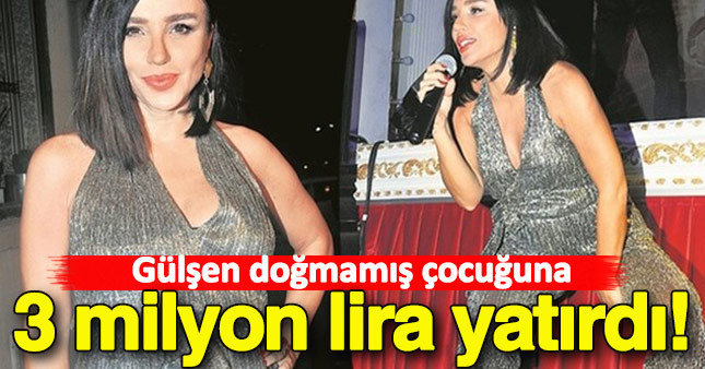 Gülşen'den doğmamış çocuğuna servet