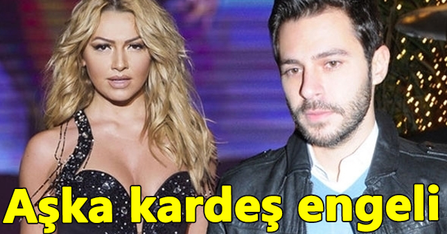 Hadise'nin aşkına kardeş engeli