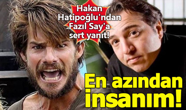 Hakan Hatipoğlu'ndan Fazıl Say'a yanıt: En azından insanım