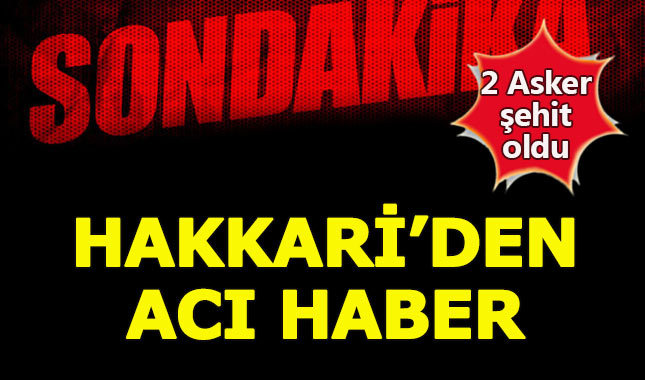 Hakkari'den acı haber: 2 asker şehit