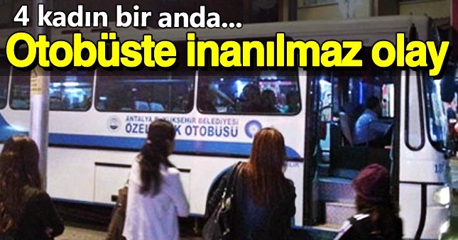 Halk otobüsündeki 4 kadından akılalmaz hareket