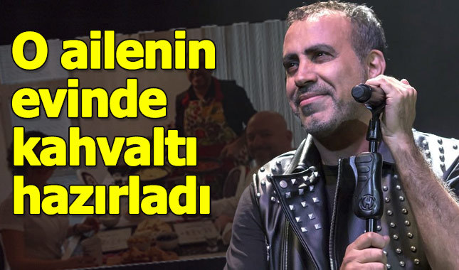 Haluk Levent, bir ailenin evine giderek kahvaltı hazırladı
