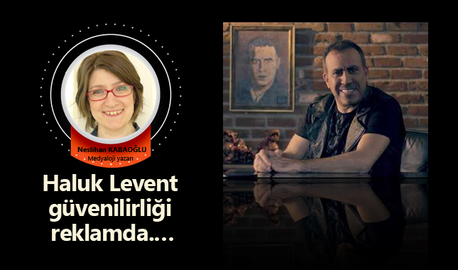 Haluk Levent güvenilirliği reklamda.…