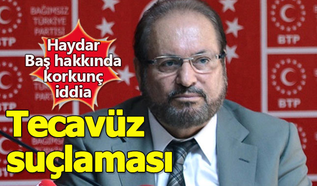 Haydar Baş hakkında tecavüz suçlaması