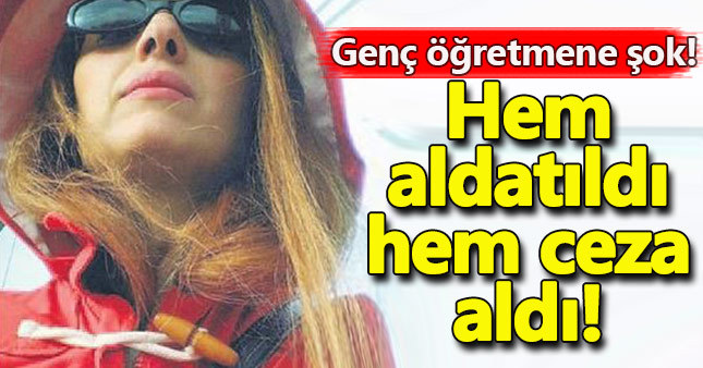 Hem aldatıldı hem ceza aldı