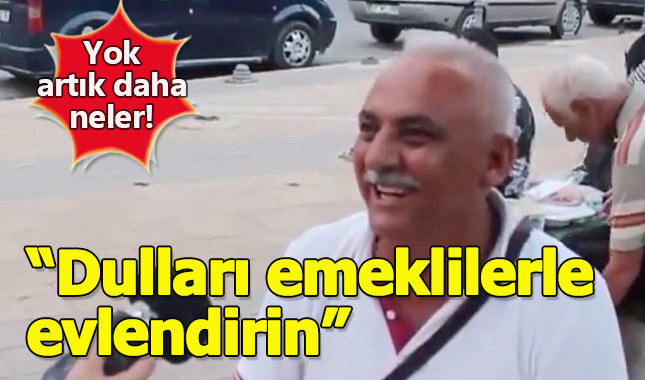 Hükümet dul kadınlara para vermesin emeklilerle evlendirsin