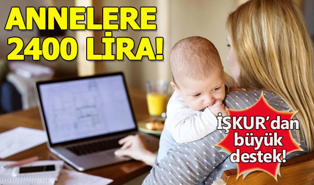 İŞKUR'dan annelere 2400 lira maaş - başvuru nasıl yapılır- başvuru şartları nelerdir?