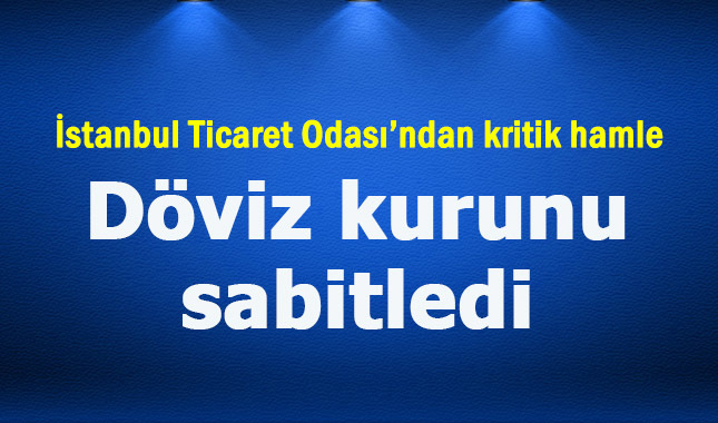 İstanbul Ticaret Odası döviz kurunu sabitledi