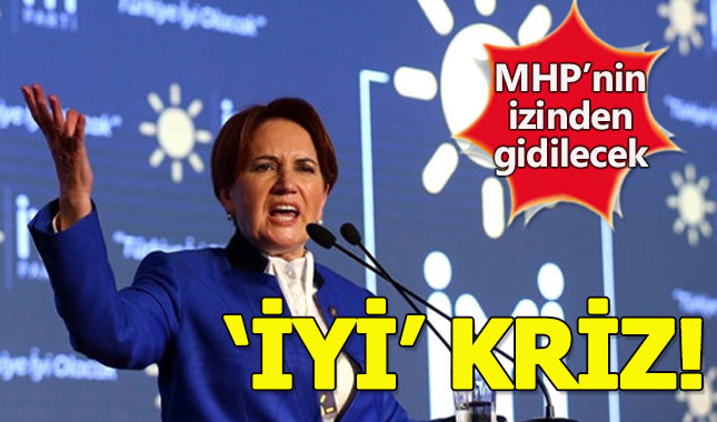 İYİ Parti'de büyük kriz! MHP'nin izinden gidilecek