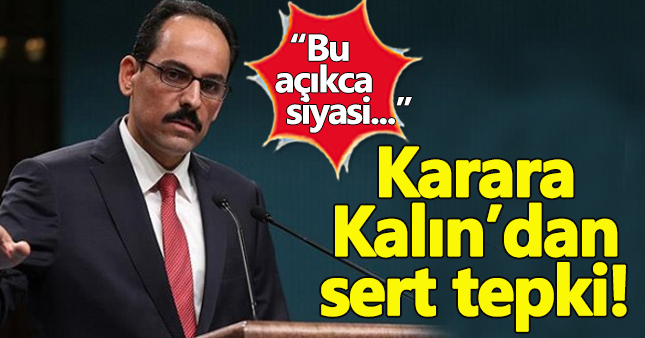 İbrahim Kalın:Bu karar siyasi bir operasyondur
