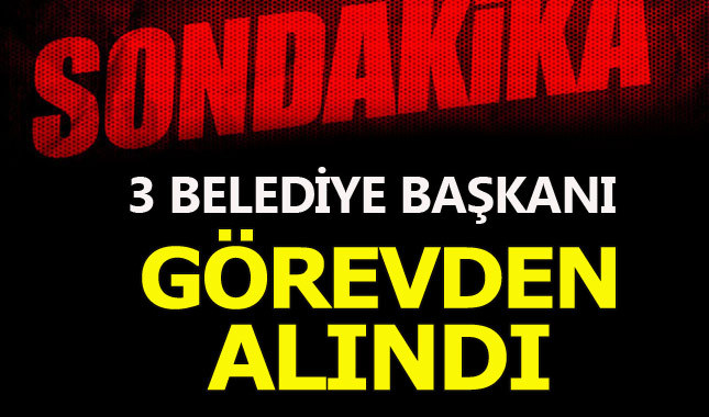İçişleri Bakanlığı 3 belediye başkanını görevden aldı