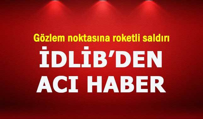 İdlib'de roketli saldırı: Şehit ve yaralılar var
