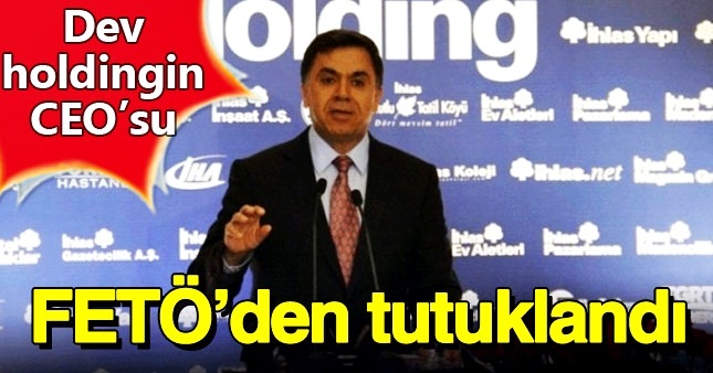 İhlas Holding'in CEO'su hakkında tutuklama kararı