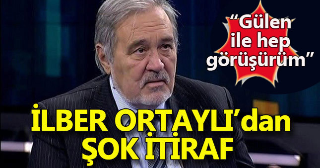 İlber Ortaylı Fethullah Gülen'le görüştü mü?