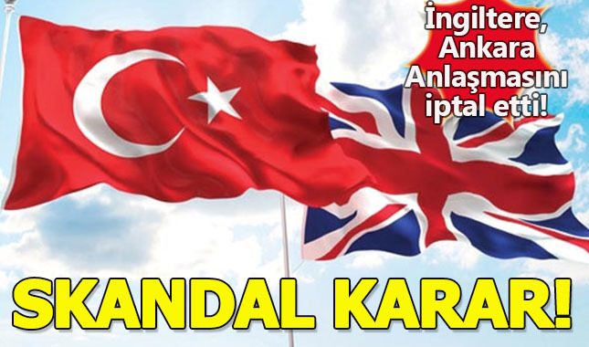 İngiltere'den karar: Ankara Anlaşması iptal edildi!