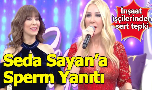 İnşaat işçileri Seda Sayan'a sert tepki gösterdi