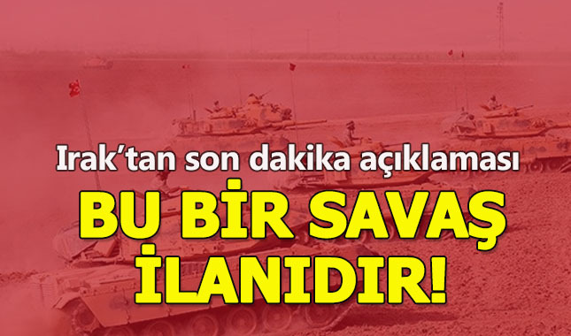 Irak'tan son dakika açıklaması:Bu bir savaş ilanıdır