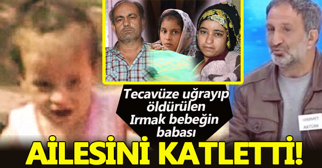 Irmak bebeğin babası cinnet geçirdi: Eşini ve kızını...