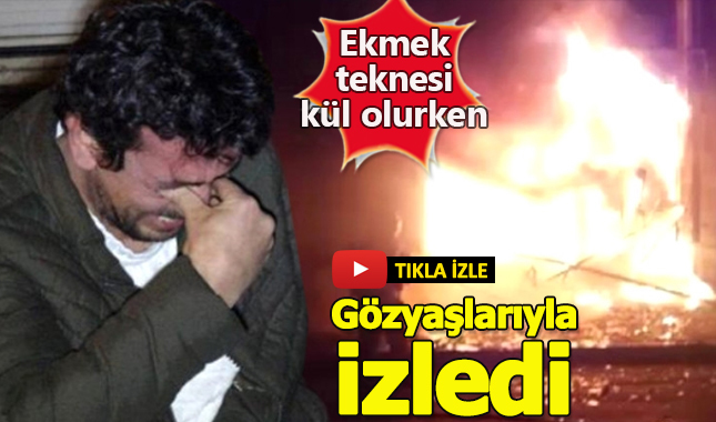 Ekmek teknesi yanarken gözyaşlarıyla izledi