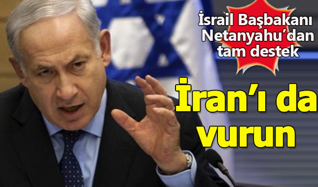 İsrail Başbakanı Netanyahu: İran'ı da vurun