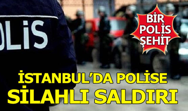 İstanbul'da polise silahlı saldırı: 1 şehit