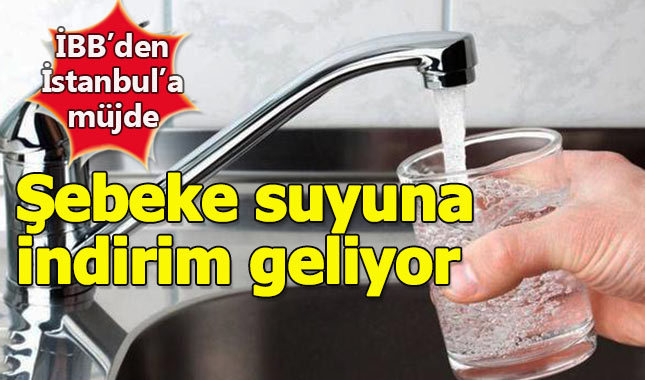 İstanbul'da şebeke suyuna indirim geliyor