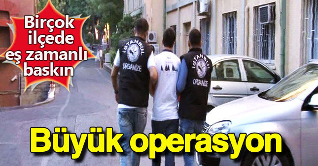 İstanbul'da suç örgütlerine eş zamanlı şafak baskını