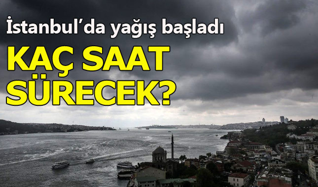 İstanbul'da yağmur başladı-Yağmur saat kaça kadar sürecek meteoroloji son dakika açıklama