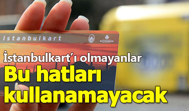 İstanbulkart'ı olmayanlar bu hatları kullanamayacak